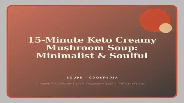 15-Minute Keto Creamy Mushroom Soup: Minimalist & Soulful