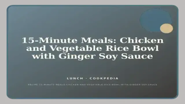 15-Minute Meals: Chicken and Vegetable Rice Bowl with Ginger Soy Sauce