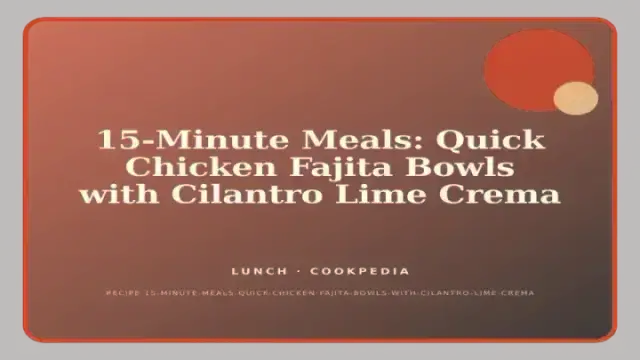 15-Minute Meals: Quick Chicken Fajita Bowls with Cilantro Lime Crema