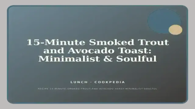 15-Minute Smoked Trout and Avocado Toast: Minimalist & Soulful