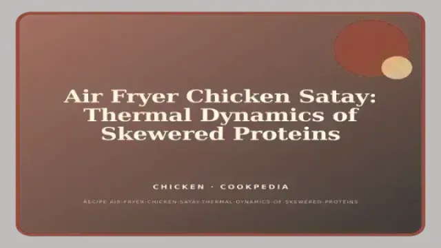 Air Fryer Chicken Satay: Thermal Dynamics of Skewered Proteins
