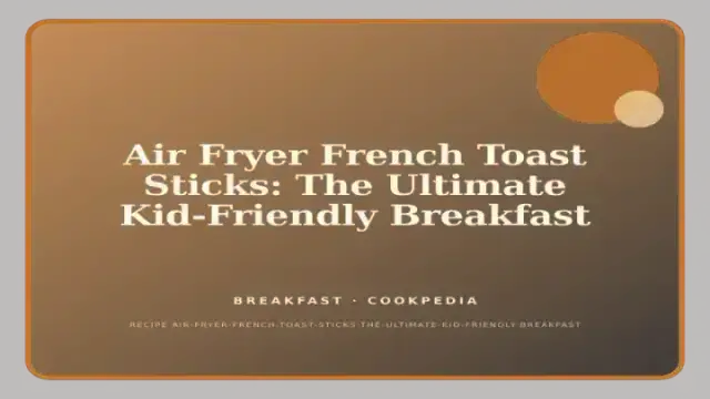 Air Fryer French Toast Sticks: The Ultimate Kid-Friendly Breakfast