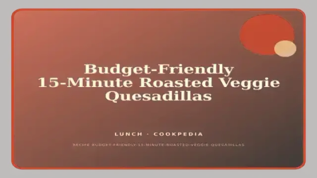 Budget-Friendly 15-Minute Roasted Veggie Quesadillas