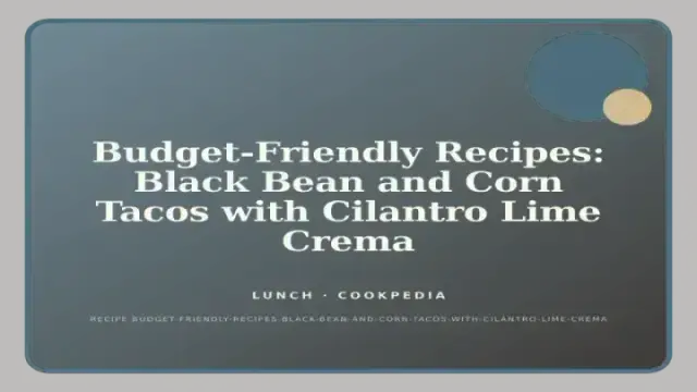Budget-Friendly Recipes: Black Bean and Corn Tacos with Cilantro Lime Crema