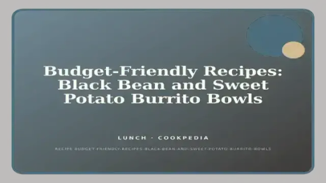 Budget-Friendly Recipes: Black Bean and Sweet Potato Burrito Bowls