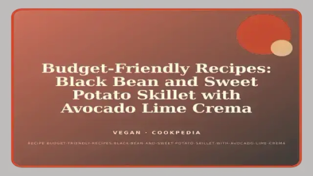 Budget-Friendly Recipes: Black Bean and Sweet Potato Skillet with Avocado Lime Crema
