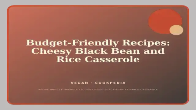 Budget-Friendly Recipes: Cheesy Black Bean and Rice Casserole