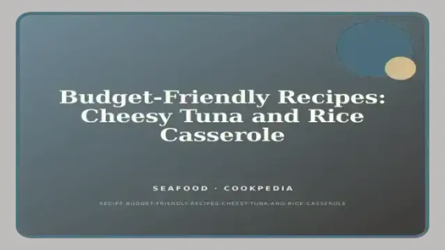 Budget-Friendly Recipes: Cheesy Tuna and Rice Casserole