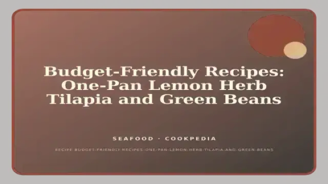 Budget-Friendly Recipes: One-Pan Lemon Herb Tilapia and Green Beans