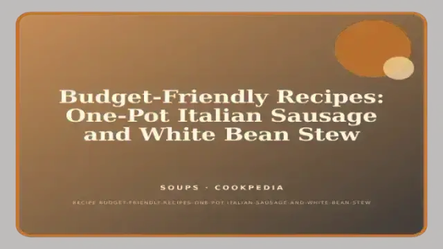 Budget-Friendly Recipes: One-Pot Italian Sausage and White Bean Stew