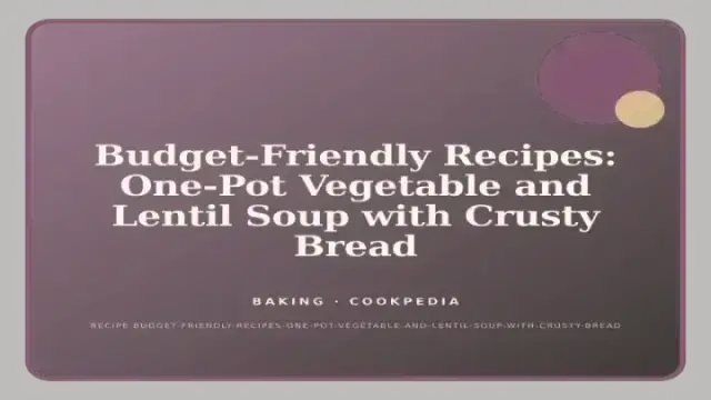 Budget-Friendly Recipes: One-Pot Vegetable and Lentil Soup with Crusty Bread