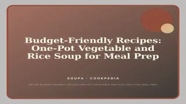 Budget-Friendly Recipes: One-Pot Vegetable and Rice Soup for Meal Prep