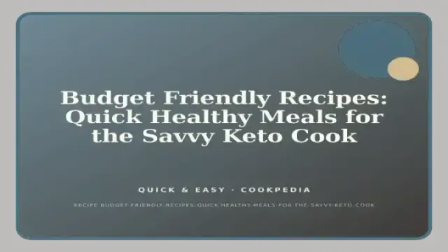 Budget Friendly Recipes: Quick Healthy Meals for the Savvy Keto Cook
