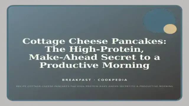 Cottage Cheese Pancakes: The High-Protein, Make-Ahead Secret to a Productive Morning