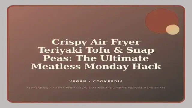 Crispy Air Fryer Teriyaki Tofu & Snap Peas: The Ultimate Meatless Monday Hack