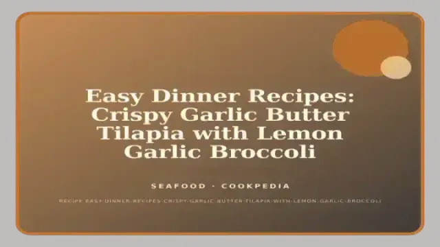 Easy Dinner Recipes: Crispy Garlic Butter Tilapia with Lemon Garlic Broccoli