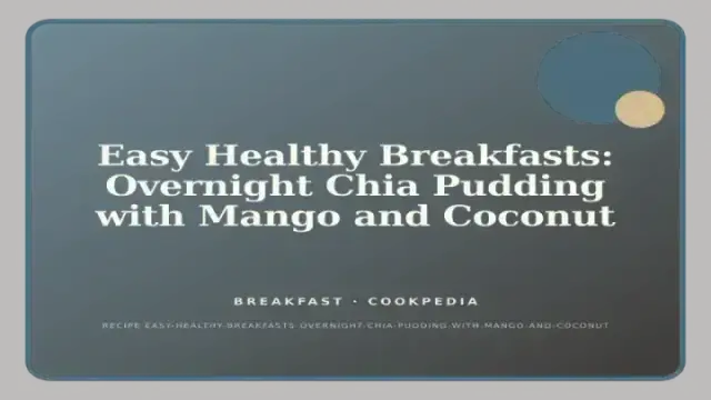 Easy Healthy Breakfasts: Overnight Chia Pudding with Mango and Coconut