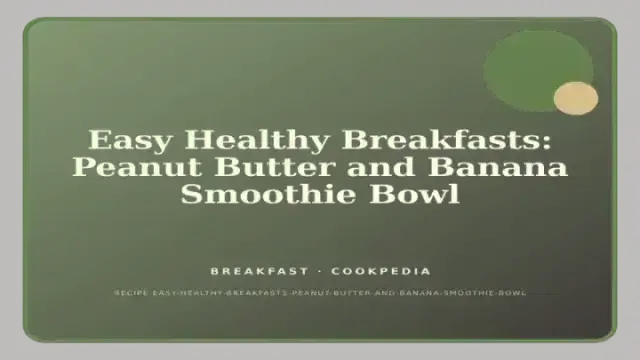 Easy Healthy Breakfasts: Peanut Butter and Banana Smoothie Bowl