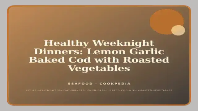 Healthy Weeknight Dinners: Lemon Garlic Baked Cod with Roasted Vegetables