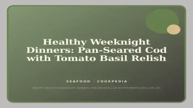 Healthy Weeknight Dinners: Pan-Seared Cod with Tomato Basil Relish