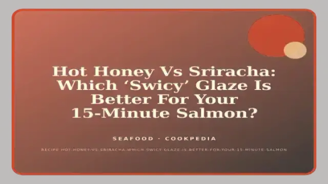 Hot Honey Vs Sriracha: Which ‘Swicy’ Glaze Is Better For Your 15-Minute Salmon?