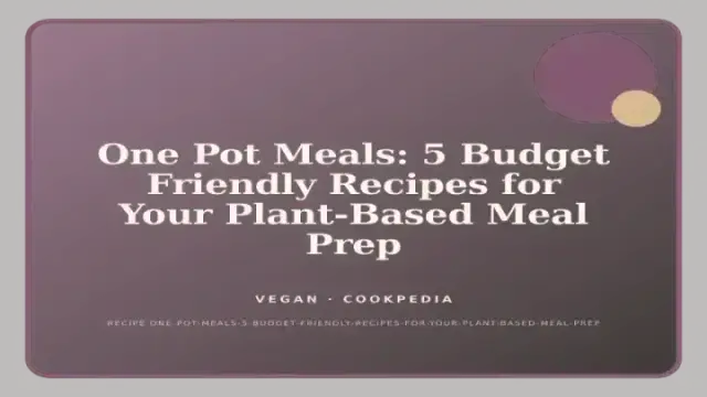 One Pot Meals: 5 Budget Friendly Recipes for Your Plant-Based Meal Prep