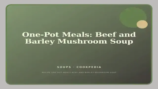 One-Pot Meals: Beef and Barley Mushroom Soup