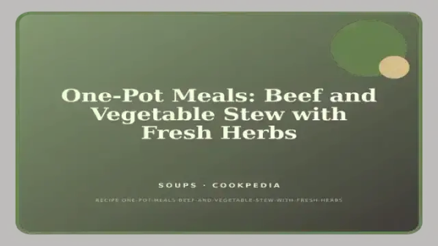 One-Pot Meals: Beef and Vegetable Stew with Fresh Herbs