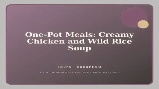 One-Pot Meals: Creamy Chicken and Wild Rice Soup