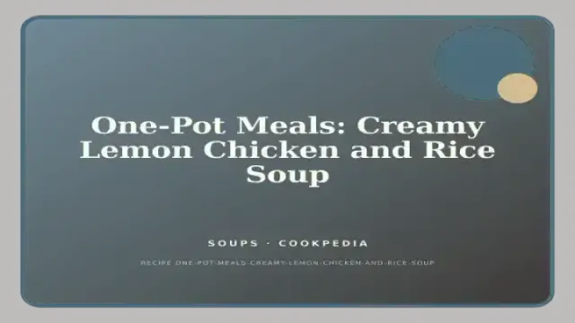 One-Pot Meals: Creamy Lemon Chicken and Rice Soup