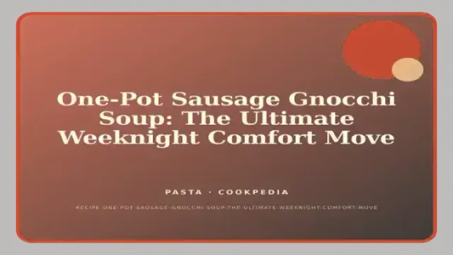 One-Pot Sausage Gnocchi Soup: The Ultimate Weeknight Comfort Move