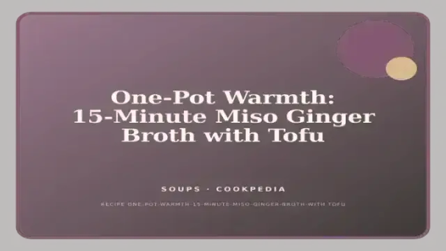 One-Pot Warmth: 15-Minute Miso Ginger Broth with Tofu