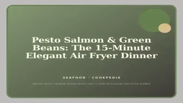 Pesto Salmon & Green Beans: The 15-Minute Elegant Air Fryer Dinner