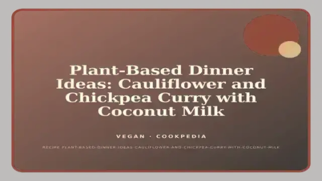 Plant-Based Dinner Ideas: Cauliflower and Chickpea Curry with Coconut Milk