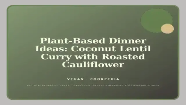 Plant-Based Dinner Ideas: Coconut Lentil Curry with Roasted Cauliflower