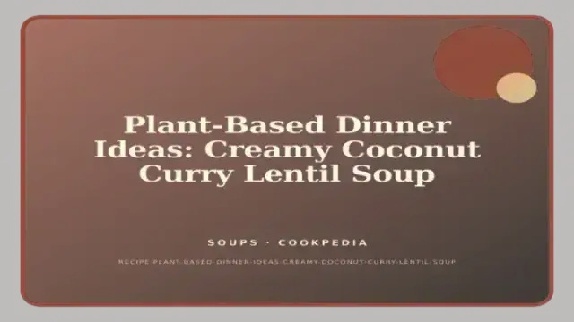 Plant-Based Dinner Ideas: Creamy Coconut Curry Lentil Soup