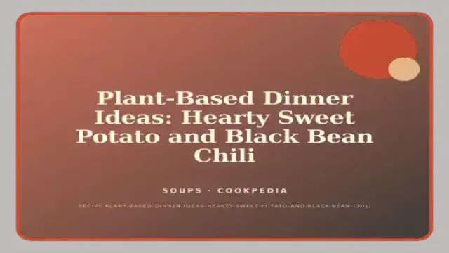 Plant-Based Dinner Ideas: Hearty Sweet Potato and Black Bean Chili