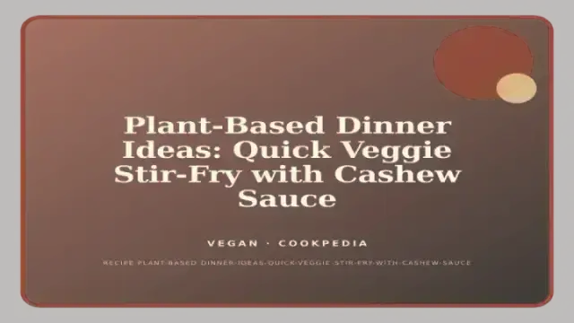 Plant-Based Dinner Ideas: Quick Veggie Stir-Fry with Cashew Sauce