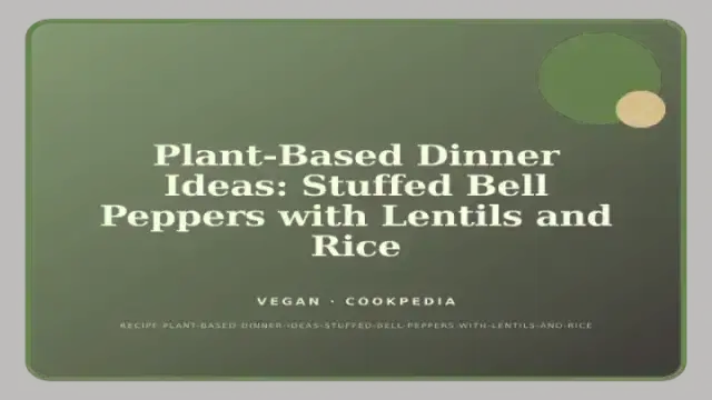 Plant-Based Dinner Ideas: Stuffed Bell Peppers with Lentils and Rice