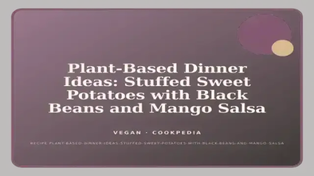 Plant-Based Dinner Ideas: Stuffed Sweet Potatoes with Black Beans and Mango Salsa