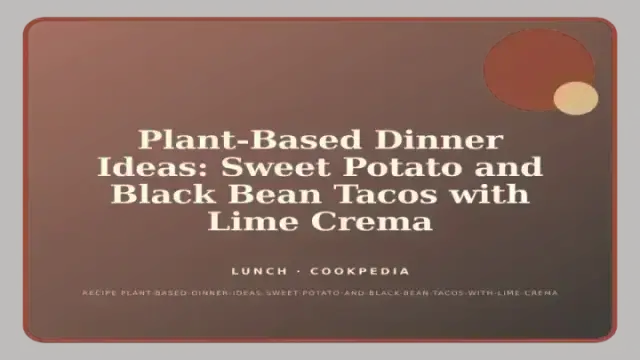 Plant-Based Dinner Ideas: Sweet Potato and Black Bean Tacos with Lime Crema