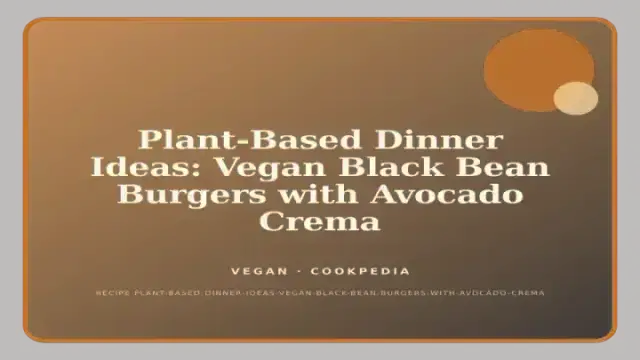 Plant-Based Dinner Ideas: Vegan Black Bean Burgers with Avocado Crema