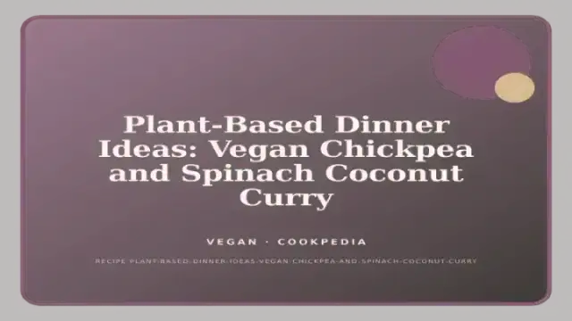 Plant-Based Dinner Ideas: Vegan Chickpea and Spinach Coconut Curry