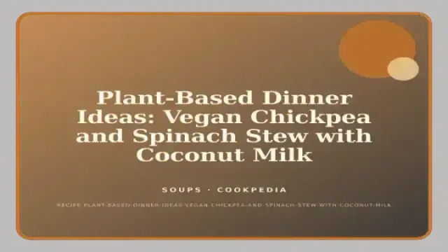 Plant-Based Dinner Ideas: Vegan Chickpea and Spinach Stew with Coconut Milk