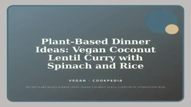 Plant-Based Dinner Ideas: Vegan Coconut Lentil Curry with Spinach and Rice