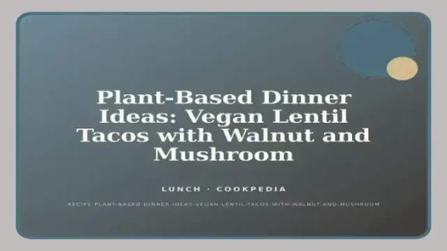Plant-Based Dinner Ideas: Vegan Lentil Tacos with Walnut and Mushroom