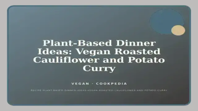 Plant-Based Dinner Ideas: Vegan Roasted Cauliflower and Potato Curry