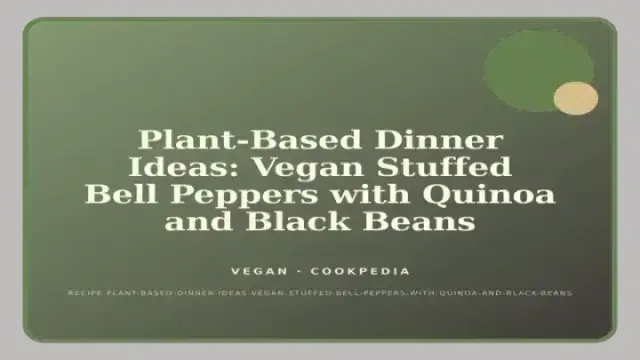 Plant-Based Dinner Ideas: Vegan Stuffed Bell Peppers with Quinoa and Black Beans