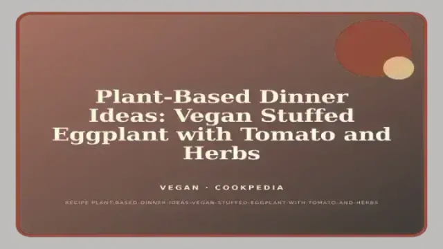Plant-Based Dinner Ideas: Vegan Stuffed Eggplant with Tomato and Herbs