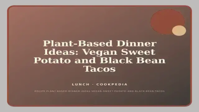 Plant-Based Dinner Ideas: Vegan Sweet Potato and Black Bean Tacos